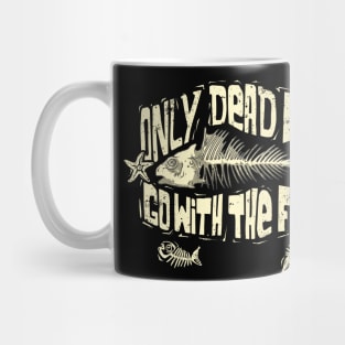 Only Dead Fish Go With The Flow Mug